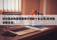 区块链金融服务商排行榜前十名公司[区块链金融企业]