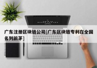 广东注册区块链公司[广东区块链专利在全国名列前茅]