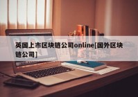 英国上市区块链公司online[国外区块链公司]