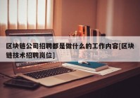 区块链公司招聘都是做什么的工作内容[区块链技术招聘岗位]