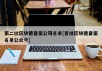 第二批区块链备案公司名单[首批区块链备案名单公众号]