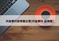 兴业银行区块链公司[兴业银行 区块链]