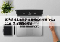 区块链技术公司的商业模式有哪些[20212025 区块链商业模式]