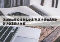 区块链公司应该怎么备案[从区块链信息服务登记备案情况来看]