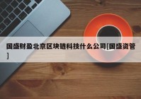 国盛财盈北京区块链科技什么公司[国盛资管]